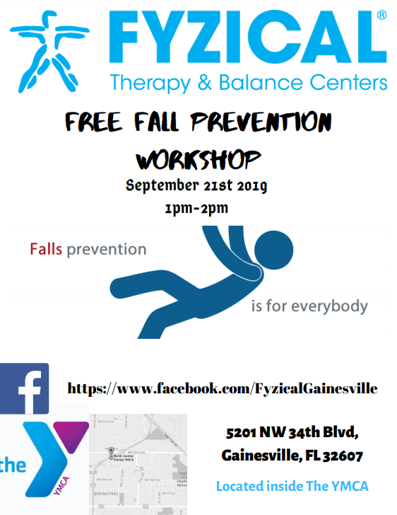 Fyzical Therapy & Balance Centers. Free Fall Prevention Workshop. September 21 1pm-2pm. Fall prevention is for everybody. YMCA 5201 NW 34th Blvd, Gainesville, FL 32607