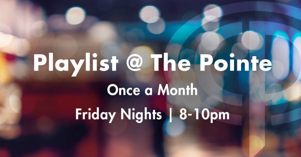 Playlist at the Pointe. Friday Nights 8pm-10pm. Once a month.