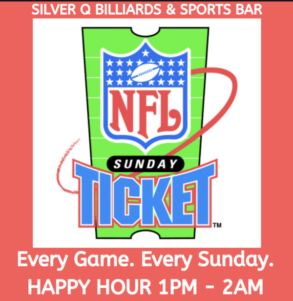 NFL Sunday Ticket. Silver Q Billiards & Sports Bar. Every Game. Every Sunday. Happy Hour 1pm-2am