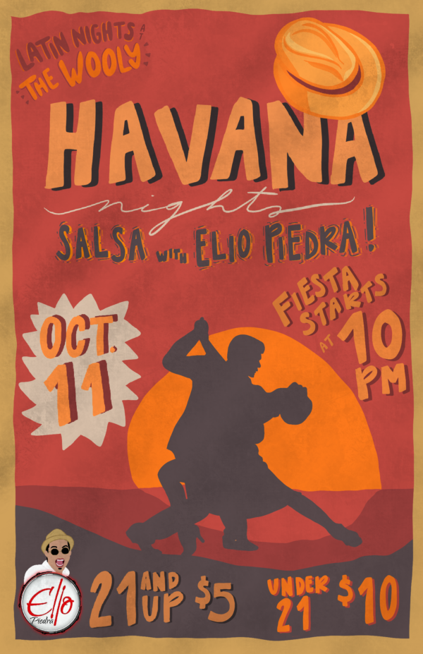 Havana Nights Salsa with Elio Piedra. Latin Nights at The Wooly. October 11. Fiesta starts at 10pm. 21 and up. $5. Under 21 $10.