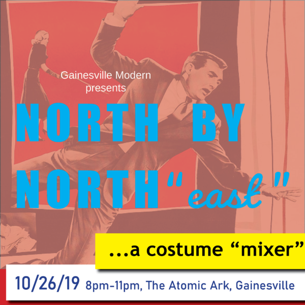 Gainesville Modern presents North by North "east" ... a costume "mixer". October 26, 2019 8 pm - 11 pm at The Atomic Ark in Gainesville