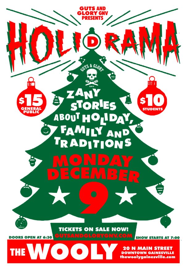 Decorate tree wit hornaments. Guts and Glory GNV presents HOLIDRAMA. $15 general public, $10 students. Monday, December 9. Doors at 6:30pm, Show starts at 7pm. at The Wooly