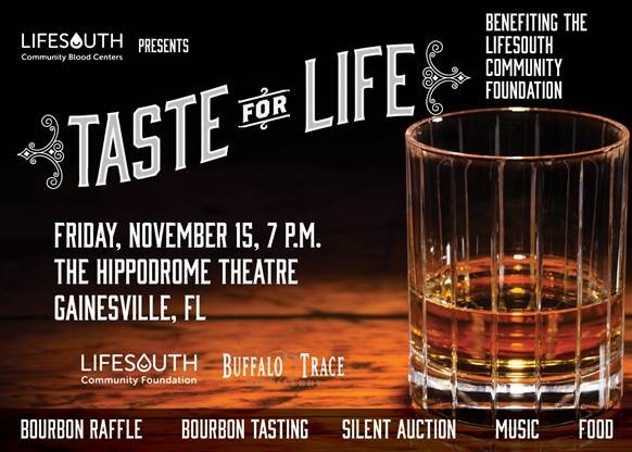 Bourbon glass. Lifesouth Community Blood Centers presents Taste for Life. Friday November 15 7 p.m. The Hippodrome Theatre Gainesville, FL. Bourbon Raffle, Bourbon tasting, silent auction