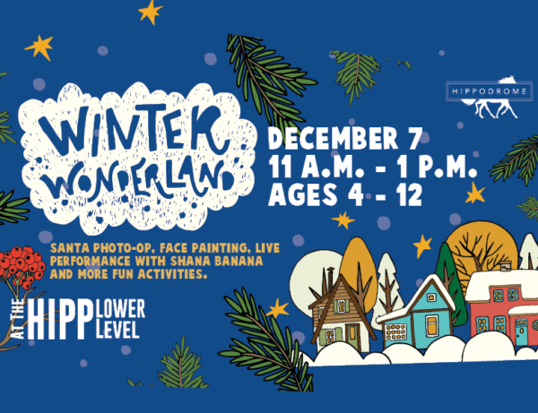 Winter Wonderland at the Hipp Lower Level. Santa photo, face painting, live performance with shana banana and more fun activities. December 7 11am-1pm. Ages 4-12