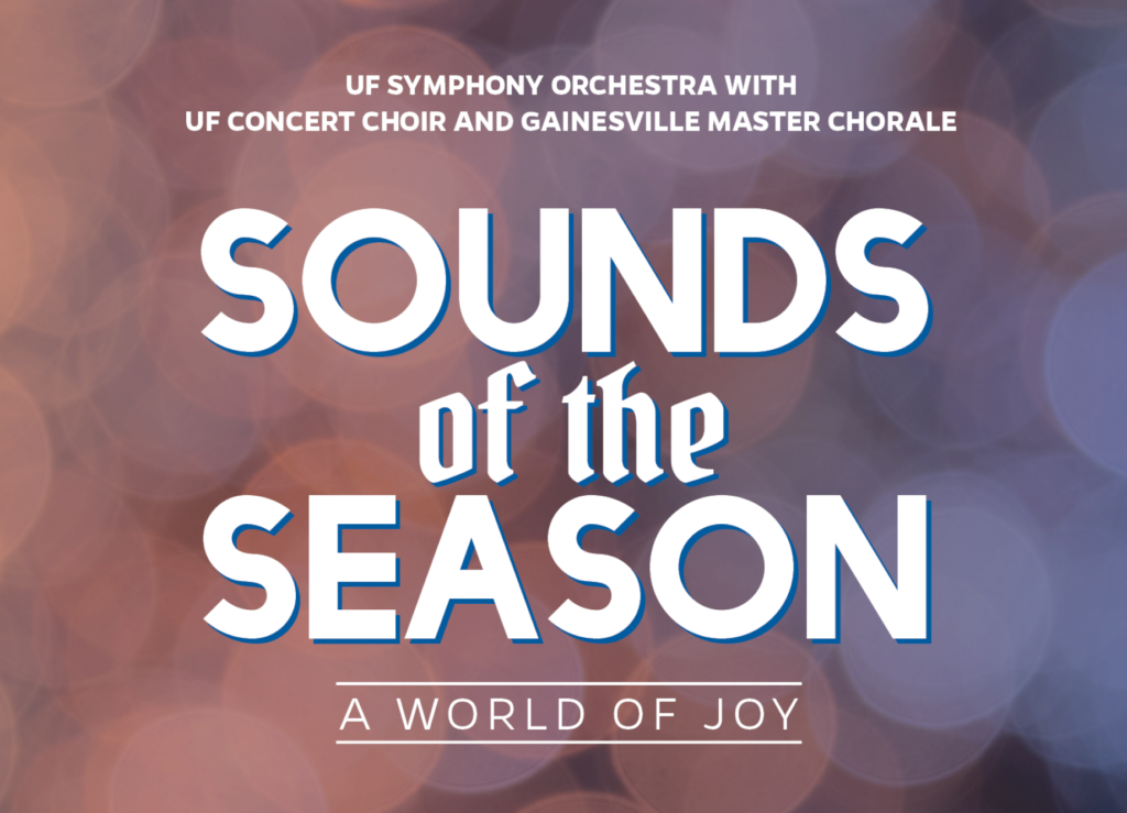 Sounds of the Season A World of Joy. UF Symphony Orhcestra with UF Concert Choir and Gainesville Master Chorale