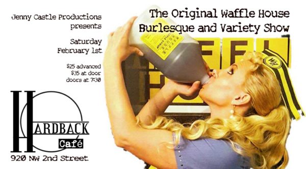 The Original Waffle House Burlesque and Variety Show. Woman wearing Waffle House uniform drinking Waffle House Syrup. Jenny Castle Productions presents. $25 advanced $35 at the door. Logo for Hardback Cafe 920 NW 2nd St