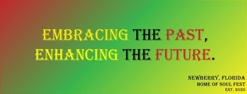 Embracing the past, enhancing the future. Newberry, FL home of Soul Fest est. 2020